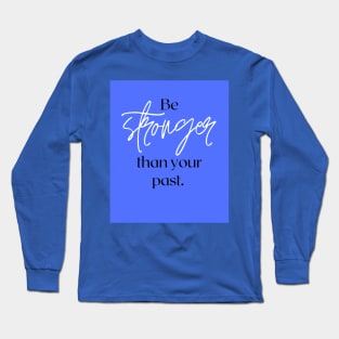 Be stronger than your past Long Sleeve T-Shirt